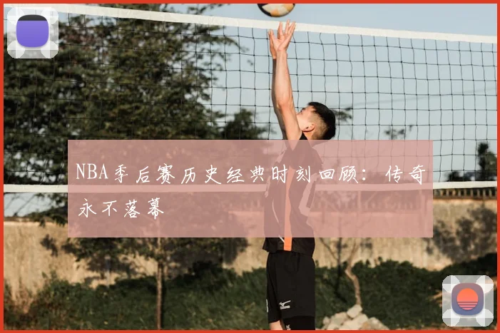 NBA季后赛历史经典时刻回顾：传奇永不落幕