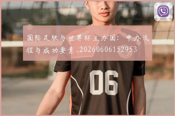 国际足联与世界杯主办国：申办流程与成功要素_20260606152953