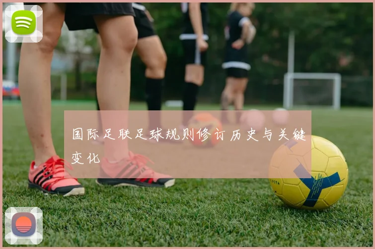 国际足联足球规则修订历史与关键变化