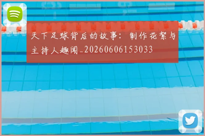 天下足球背后的故事:制作花絮与主持人趣闻_20260606153033