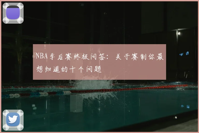 NBA季后赛终极问答：关于赛制你最想知道的十个问题