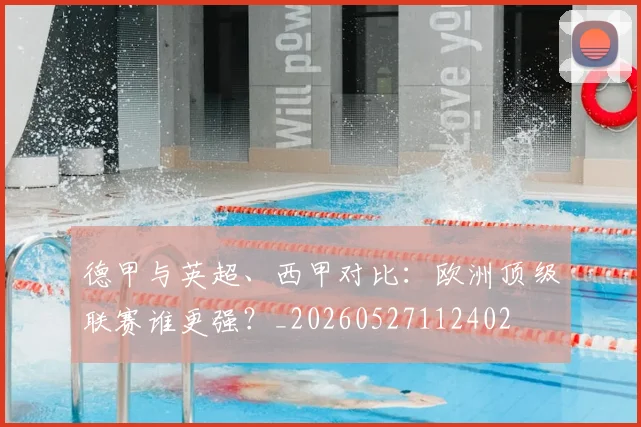 德甲与英超、西甲对比：欧洲顶级联赛谁更强？_20260527112402