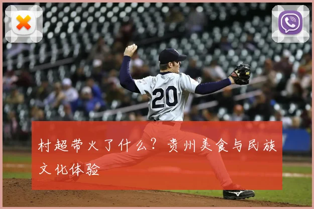 村超带火了什么？贵州美食与民族文化体验