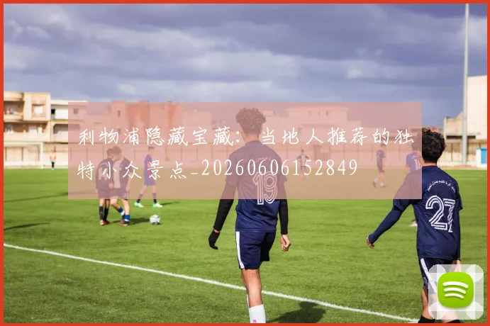 利物浦隐藏宝藏：当地人推荐的独特小众景点_20260606152849