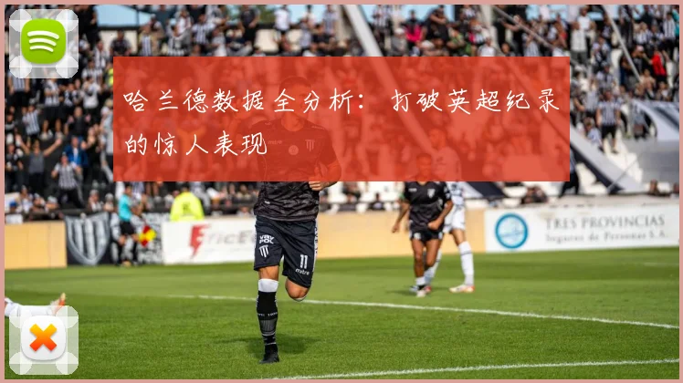 哈兰德数据全分析:打破英超纪录的惊人表现