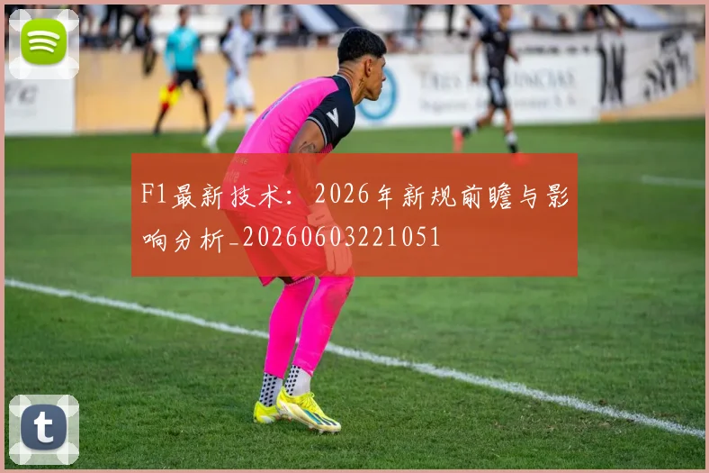 F1最新技术：2026年新规前瞻与影响分析_20260603221051
